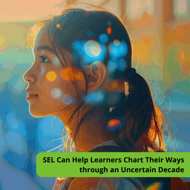 SEL Can Help Learners Chart Their Ways Through an Uncertain Decade
